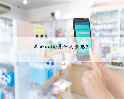 丰田vvtie是什么意思？