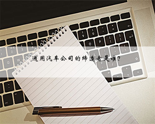 通用汽车公司的缔造者是谁？