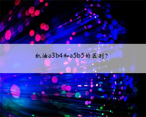 机油a3b4和a5b5的区别？