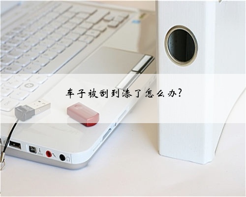 车子被刮到漆了怎么办?