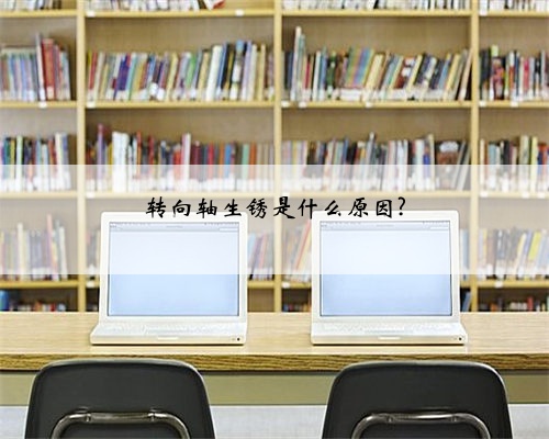 转向轴生锈是什么原因?