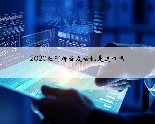 2020款阿特兹发动机是进口吗
