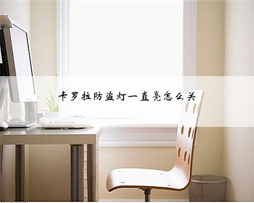 卡罗拉防盗灯一直亮怎么关
