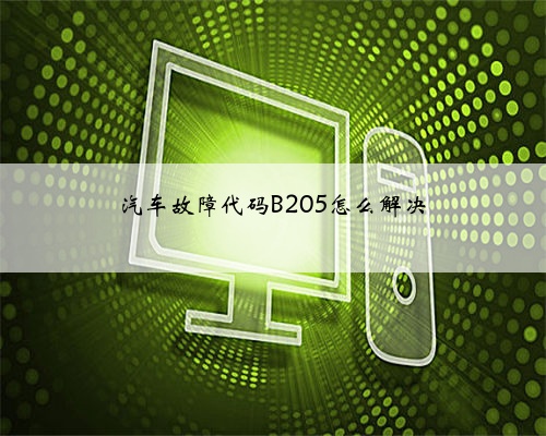 汽车故障代码B205怎么解决