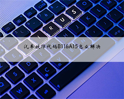 汽车故障代码B116A15怎么解决