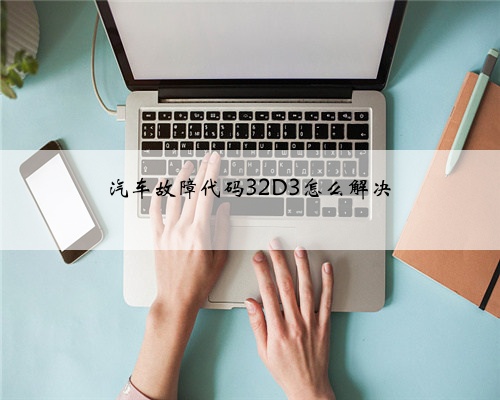 汽车故障代码32D3怎么解决
