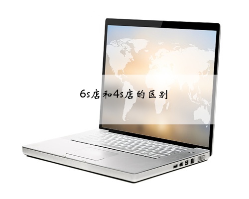 6s店和4s店的区别