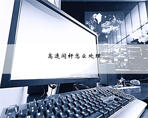 高速闯杆怎么处理