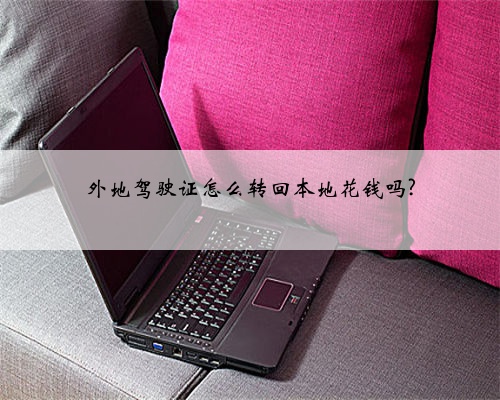 外地驾驶证怎么转回本地花钱吗?