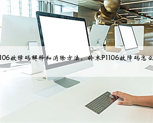 铃木p1106故障码解释和消除方法，铃木P1106故障码怎么解决？