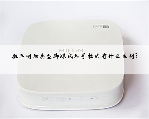 驻车制动类型脚踩式和手拉式有什么区别?