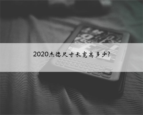 2020杰德尺寸长宽高多少?