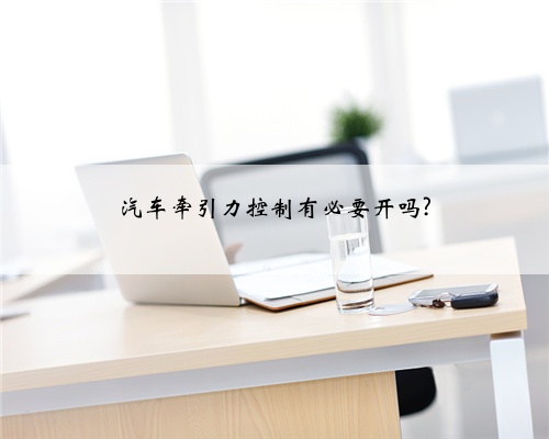 汽车牵引力控制有必要开吗?