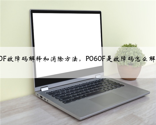 p060F故障码解释和消除方法,P060F是故障码怎么解决?