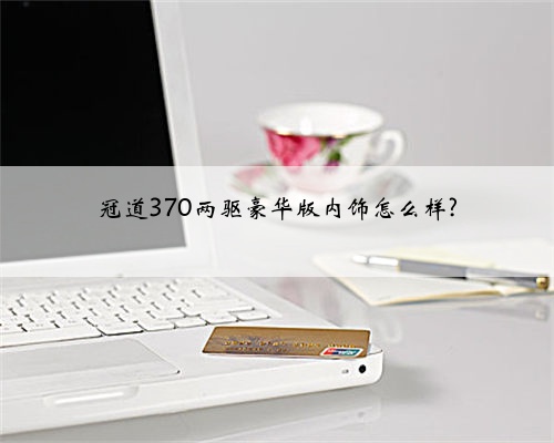 冠道370两驱豪华版内饰怎么样?