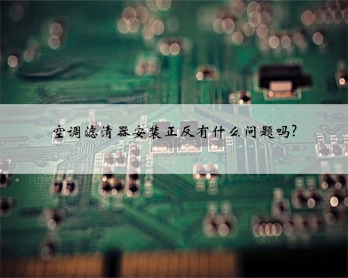 空调滤清器安装正反有什么问题吗?