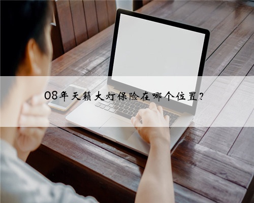 08年天籁大灯保险在哪个位置？