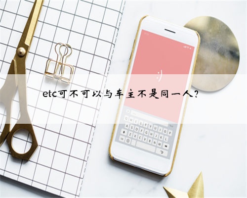 etc可不可以与车主不是同一人?