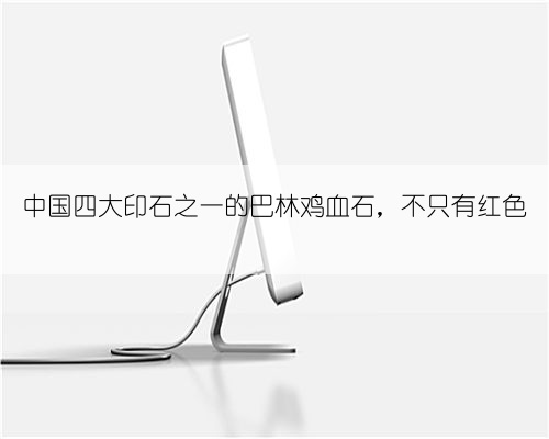 中国四大印石之一的巴林鸡血石，不只有红色