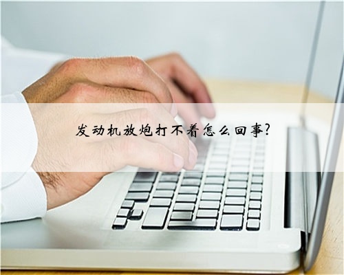 发动机放炮打不着怎么回事?