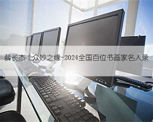 薛长杰｜众妙之缘-2024全国百位书画家名人录