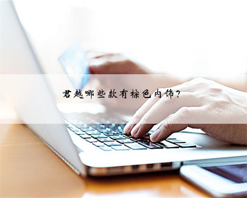 君越哪些款有棕色内饰?