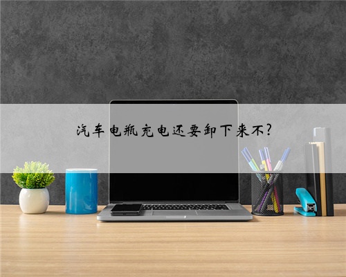 汽车电瓶充电还要卸下来不?