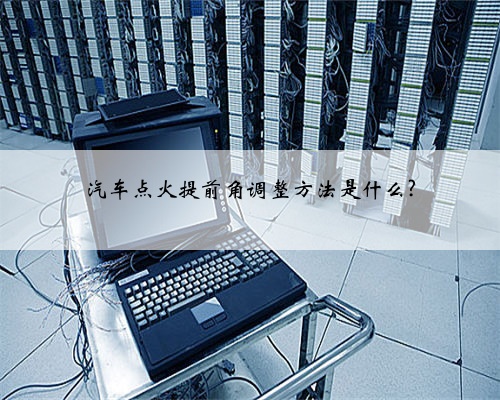 汽车点火提前角调整方法是什么?