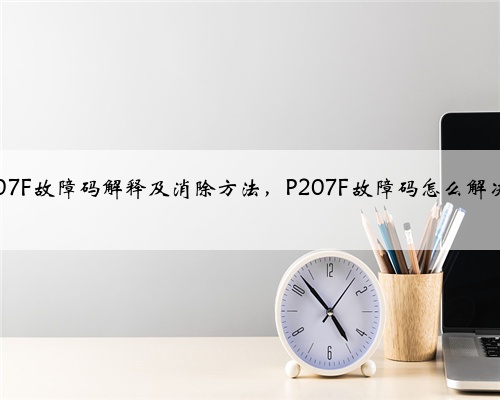 p207F故障码解释及消除方法，P207F故障码怎么解决？