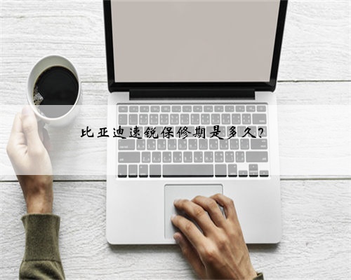 比亚迪速锐保修期是多久?