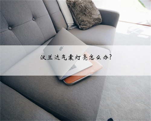 汉兰达气囊灯亮怎么办?