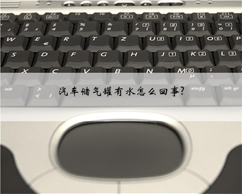 汽车储气罐有水怎么回事?