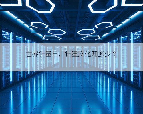世界计量日,计量文化知多少?