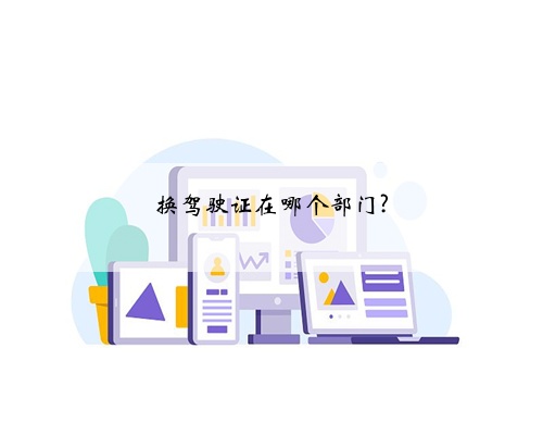 换驾驶证在哪个部门?