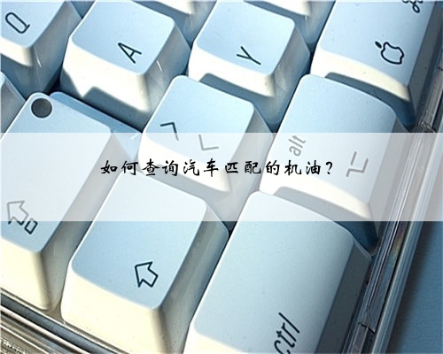 如何查询汽车匹配的机油?