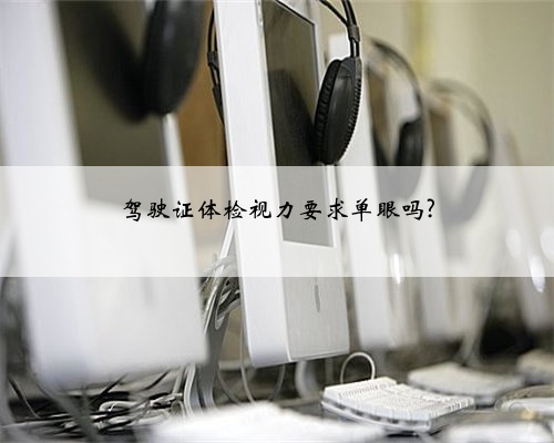 驾驶证体检视力要求单眼吗?