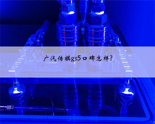 广汽传祺gs5口碑怎样?