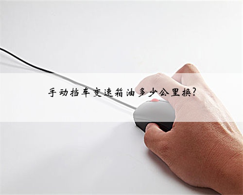 手动挡车变速箱油多少公里换?