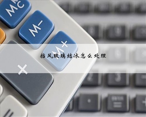 挡风玻璃结冰怎么处理