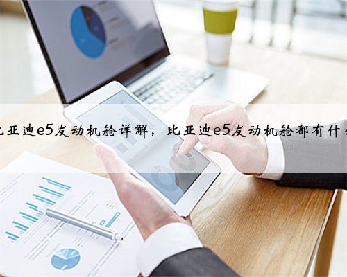 比亚迪e5发动机舱详解,比亚迪e5发动机舱都有什么