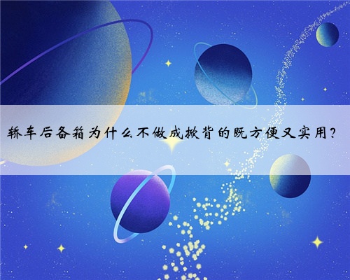 轿车后备箱为什么不做成掀背的既方便又实用?