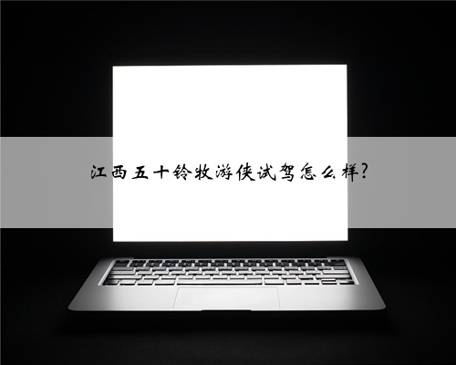 江西五十铃牧游侠试驾怎么样?