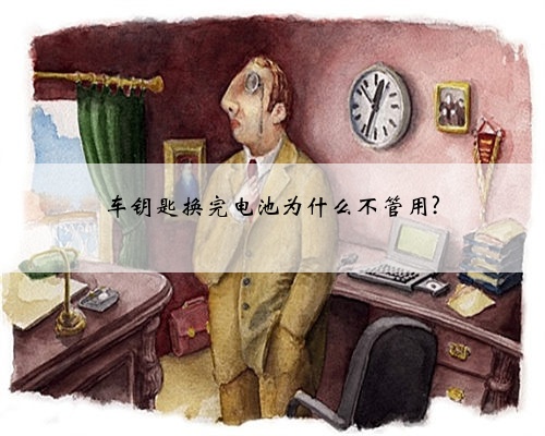 车钥匙换完电池为什么不管用?
