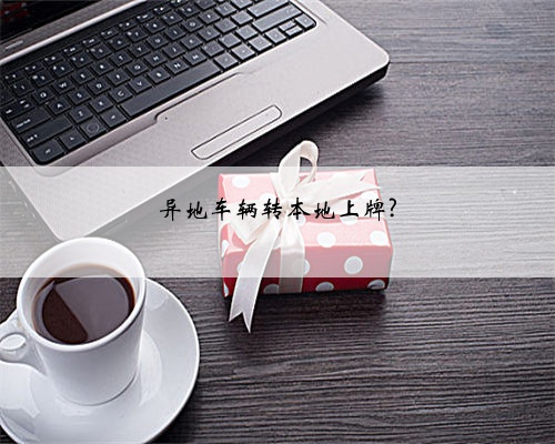 异地车辆转本地上牌?