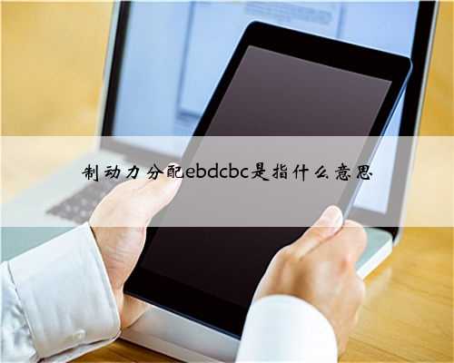 制动力分配ebdcbc是指什么意思