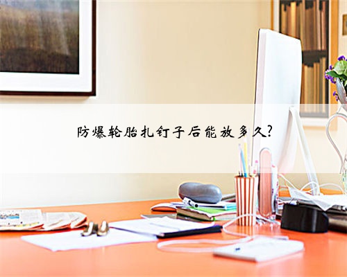 防爆轮胎扎钉子后能放多久?