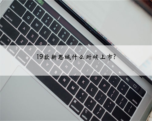 19款新思域什么时候上市?