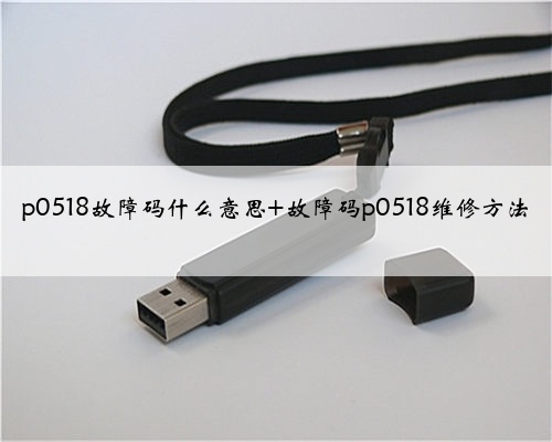p0518故障码什么意思 故障码p0518维修方法
