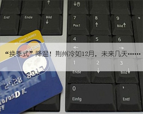 “换季式”降温!荆州冷如12月,未来几天……