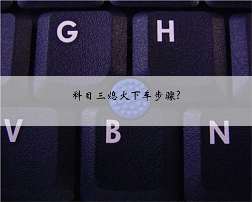 科目三熄火下车步骤?